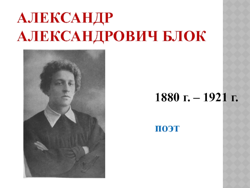 Александр Александрович Блок1880 г. – 1921 г.поэт