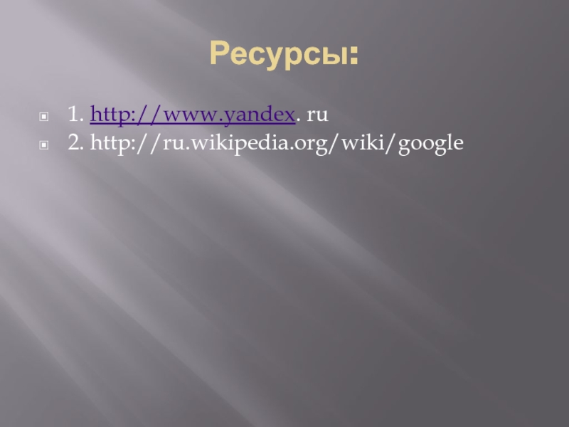 Ресурсы:1. http://www.yandex. ru2. http://ru.wikipedia.org/wiki/google