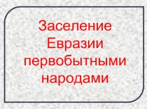 Заселение Евразии первобытными народами