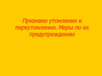 Признаки утомления и переутомления. Меры по их предупреждению