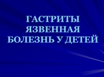 ГАСТРИТЫ ЯЗВЕННАЯ БОЛЕЗНЬ У ДЕТЕЙ