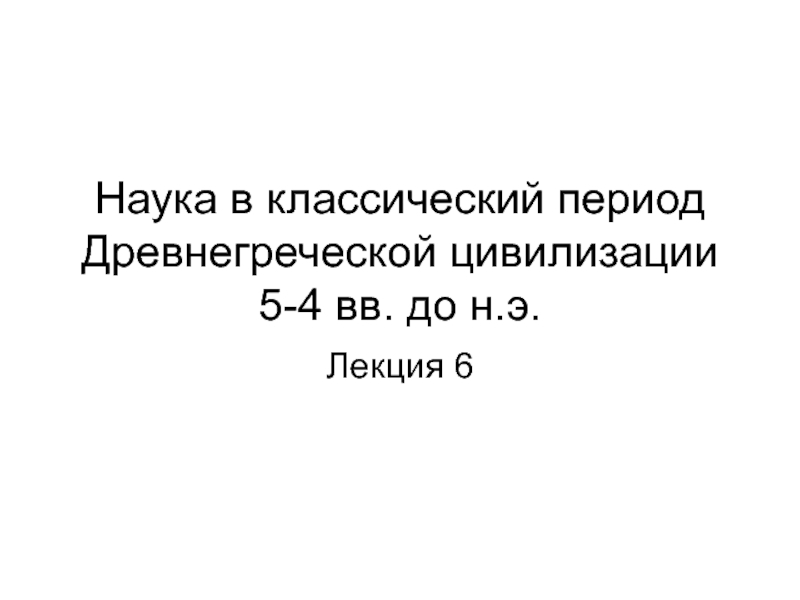 Презентация Наука в классический период Древнегреческой цивилизации 5-4 вв. до н.э