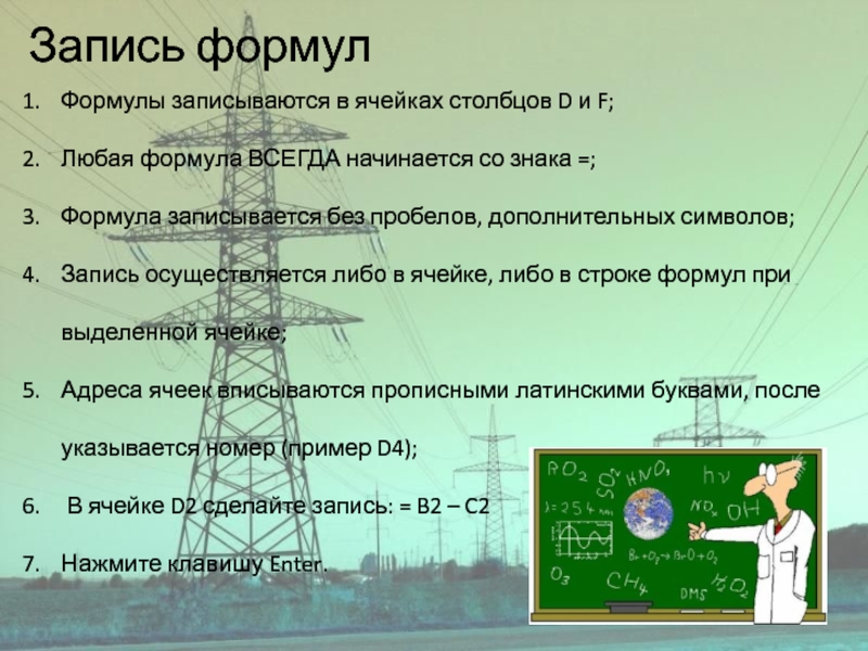 Запись формулФормулы записываются в ячейках столбцов D и F;Любая формула ВСЕГДА начинается со знака =;Формула записывается без