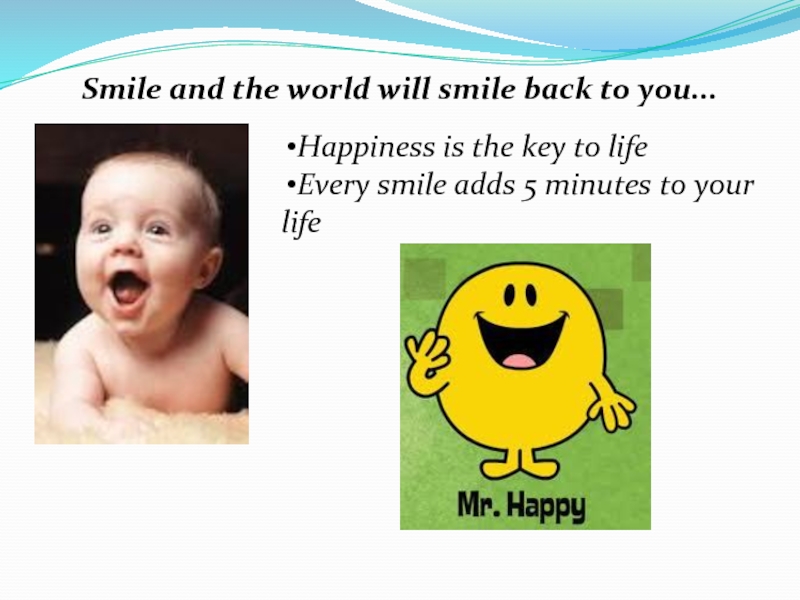 Smile and the world will smile back to you... Happiness is the key to life Every
