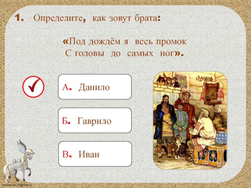 А. ДанилоОпределите, как зовут брата:«Под дождём я весь промокС головы до самых ног».Б. ГаврилоВ. Иван