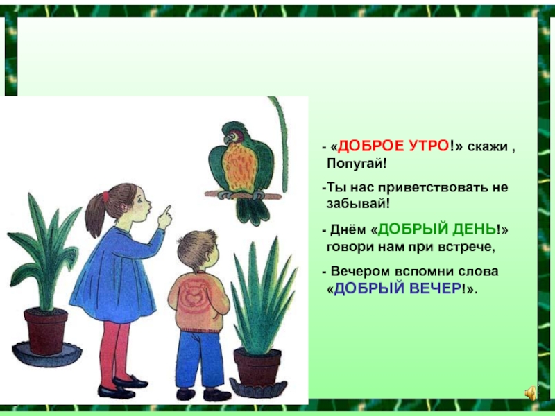 При встречи не забывай здороваться. Сказать утром добрые слова