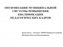 ОПТИМИЗАЦИЯ МУНИЦИПАЛЬНОЙ СИСТЕМЫ ПОВЫШЕНИЯ КВАЛИФИКАЦИИ ПЕДАГОГИЧЕСКИХ КАДРОВ 