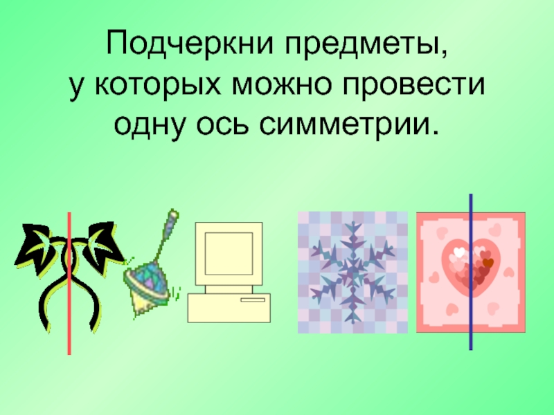 Подчеркни предметы. Предметы через которые можно провести ось симметрии. Подчеркнуть предметы.