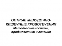 ОСТРЫЕ ЖЕЛУДОЧНО-КИШЕЧНЫЕ КРОВОТЕЧЕНИЯ Методы диагностики, профилактики и