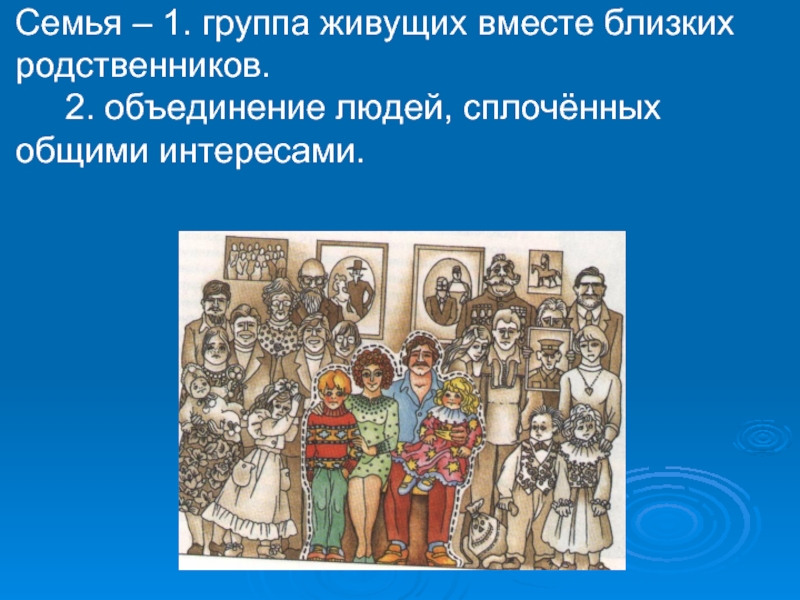 Родственники это группа людей. «Семья – группа живущих вместе близких родственников». Ожегов. Объединение родственников. Группа живущих вместе близких родственников. Ближайшие родственники.