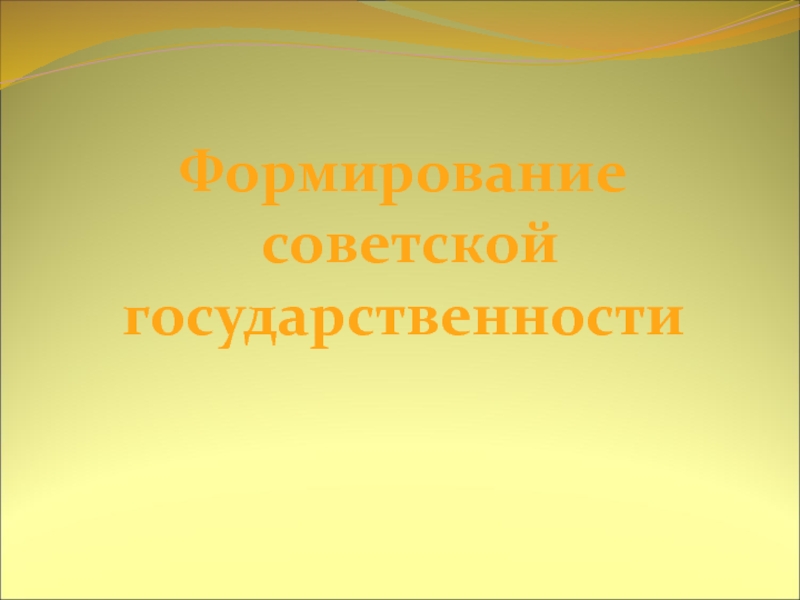 Формирование
советской
государственности