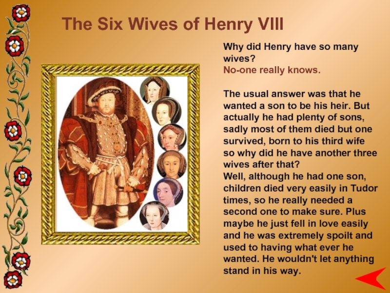 The Six Wives of Henry VIIIWhy did Henry have so many wives?No-one really knows.The usual answer was