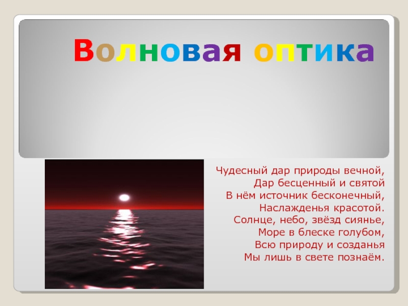 В о л н о в а я о п т и к а
Чудесный дар природы вечной,
Дар бесценный и