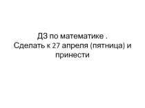 ДЗ по математике. Сделать к 27 апреля (пятница) и принести