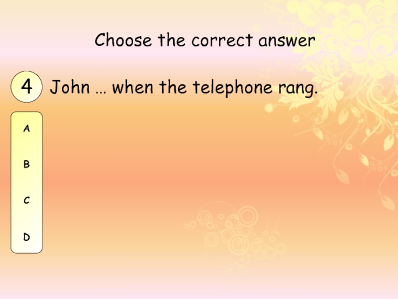 John … when the telephone rang. Choose the correct answer4ABCD