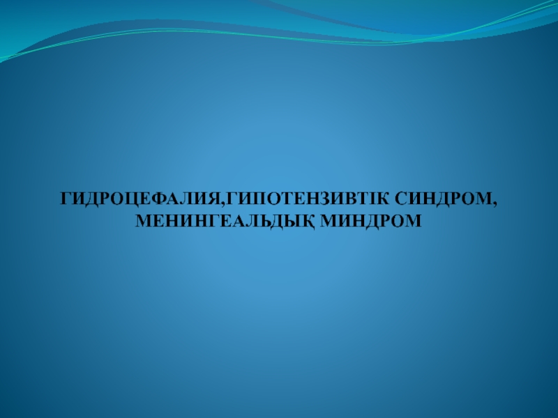 ГИДРОЦЕФАЛИЯ,ГИПОТЕНЗИВТІК СИНДРОМ,МЕНИНГЕАЛЬДЫҚ МИНДРОМ