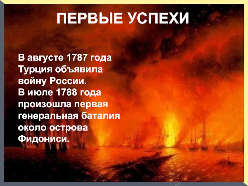 ПЕРВЫЕ УСПЕХИВ августе 1787 года Турция объявила войну России. В июле 1788 года произошла первая генеральная баталия