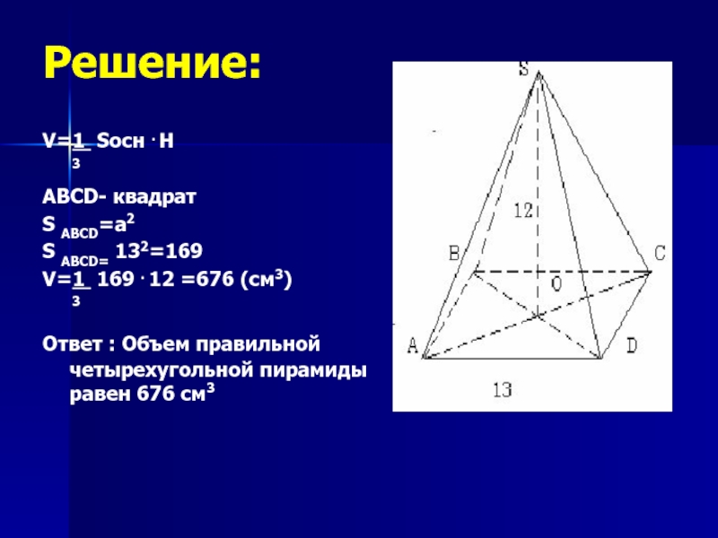 Решение:V=1 Sосн . H   3ABCD- квадратS ABCD=a2  S ABCD= 132=169V=1 169 . 12 =676