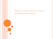 Преступления против семьи и несовершеннолетних