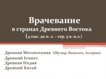 Врачевание в странах Древнего Востока ( 4 тыс. до н. э. – сер. 5 в. н.э.)