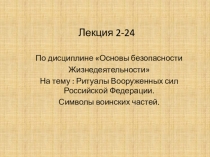 Лекция на тему : Ритуалы Вооруженных сил Российской Федерации. Символы воинских частей.