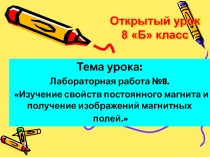 Тема урока:   Лабораторная работа №8.  Изучение свойств постоянного магнита и получение изображений магнитных  полей.