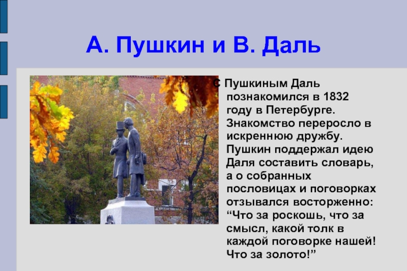 А. Пушкин и В. ДальС Пушкиным Даль познакомился в 1832 году в Петербурге. Знакомство переросло в искреннюю