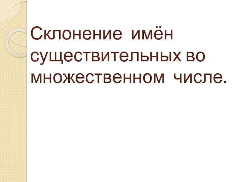 Склонение имён существительных во множественном числе.