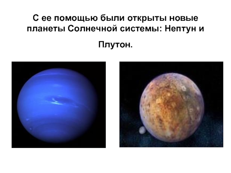 С ее помощью были открыты новые планеты Солнечной системы: Нептун и Плутон.