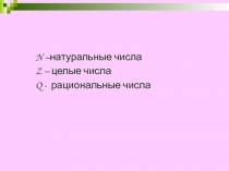 N –натуральные числа
Z – целые числа
Q - рациональные числа