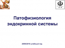 Патофизиология эндокринной системы
2009/2010 учебный год