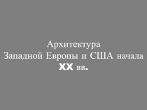 Архитектура Западной Европы и США начала XX вв