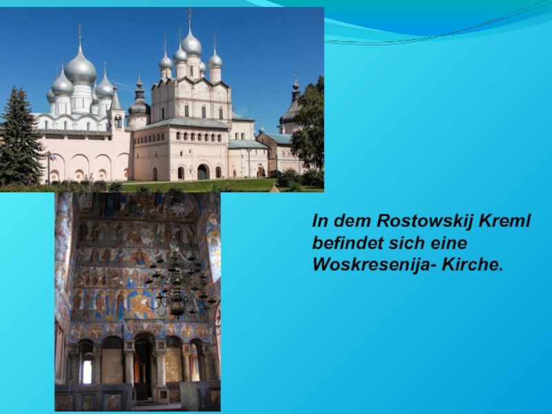 In dem Rostowskij Kremlbefindet sich eine Woskresenija- Kirche.