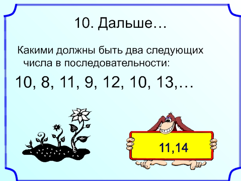 Дальше 10. Следующее число. Какое число будет следующим. Какие есть числа последующие и. Какое число следующее как решать.