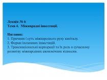 Лекція № 6
Тема 4. Міжнародні інвестиції.
Питання :
1. Причини і суть