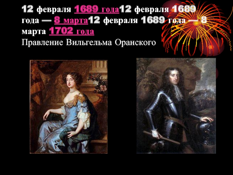 12 февраля 1689 года12 февраля 1689 года — 8 марта12 февраля 1689 года — 8 марта 1702 года Правление Вильгельма Оранского