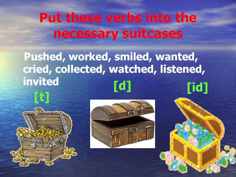 Put these verbs into the necessary suitcases  Pushed, worked, smiled, wanted, cried, collected, watched, listened, invited