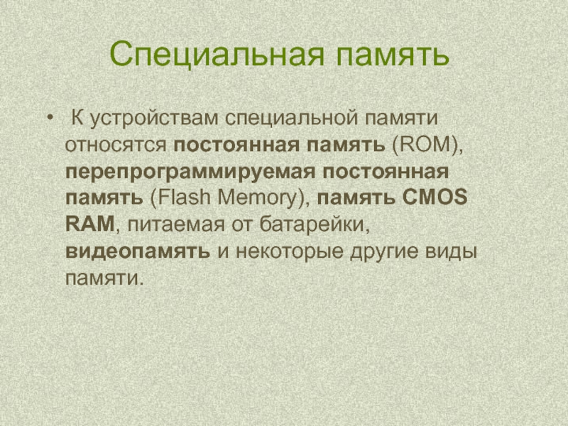 Специальная память К устройствам специальной памяти относятся постоянная память (ROM), перепрограммируемая постоянная память (Flash Memory), память CMOS