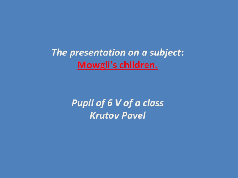 The presentation on a subject :
Mowgli's children.
Pupil of 6 V of a