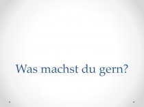 Was machst du gern ?