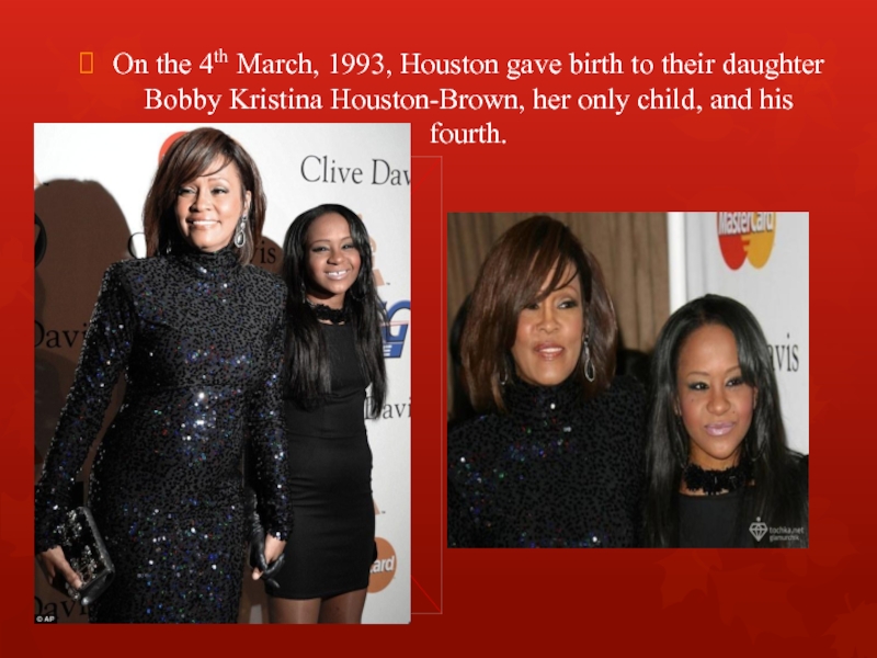 On the 4th March, 1993, Houston gave birth to their daughter Bobby Kristina Houston-Brown, her only child,
