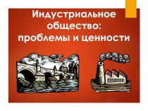 Индустриальное общество: проблемы и ценности