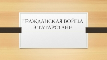 ГРАЖДАНСКАЯ ВОЙНА В ТАТАРСТАНЕ
