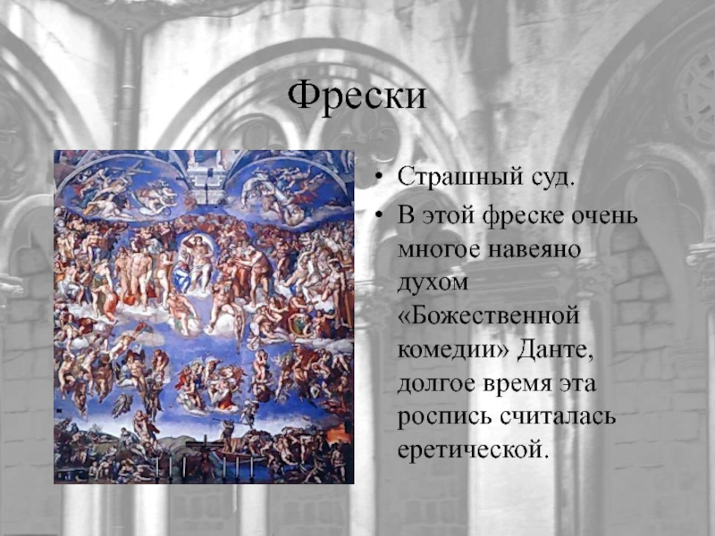ФрескиСтрашный суд.В этой фреске очень многое навеяно духом «Божественной комедии» Данте, долгое время эта роспись считалась еретической.