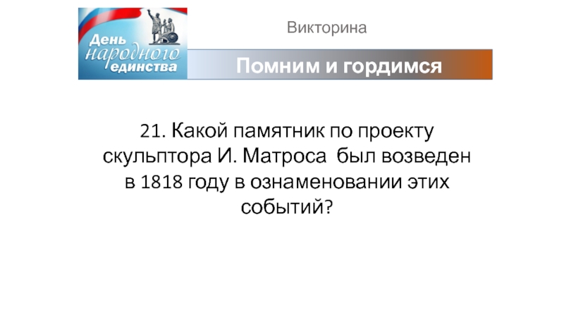 ВикторинаПомним и гордимся 21. Какой памятник по проекту скульптора И. Матроса был возведен в 1818 году в