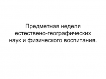 Предметная неделя естествено-географических наук и физического воспитания.