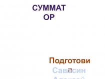 сУММАТОР
Подготовил
Савосин Алексей