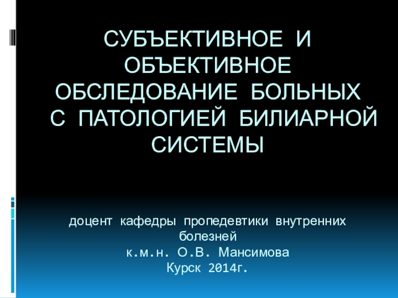 СУБЪЕКТИВНОЕ И ОБЪЕКТИВНОЕ ОБСЛЕДОВАНИЕ БОЛЬНЫХ С ПАТОЛОГИЕЙ БИЛИАРНОЙ СИСТЕМЫ