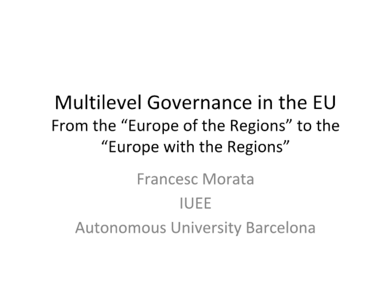 Презентация Multilevel Governance in the EU From the “Europe of the Regions” to the “Europe