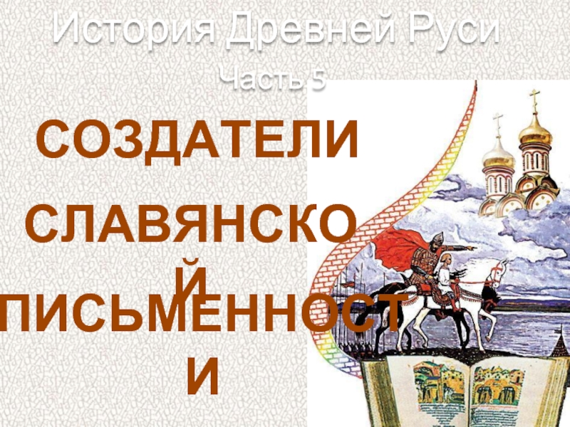 Презентация История Древней Руси - Часть 5 «Создатели славянской письменности»